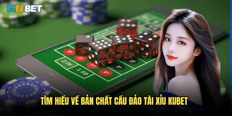Tìm Hiểu Về Bản Chất Cầu Đảo Tài Xỉu Kubet
