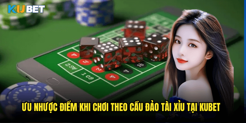 Ưu Nhược Điểm Khi Chơi Theo Cầu Đảo Tài Xỉu Tại Kubet