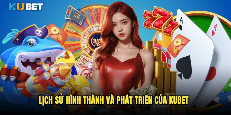 Lịch Sử Hình Thành Và Phát Triển Của Kubet